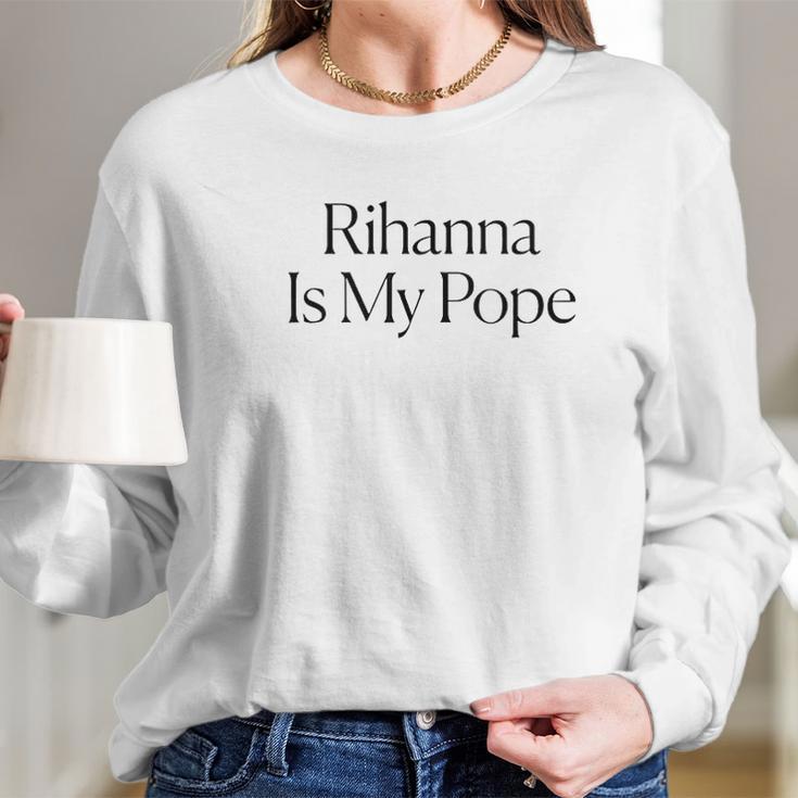 The Cut Rihanna Is My Pope Long Sleeve T-Shirt Gifts for Her