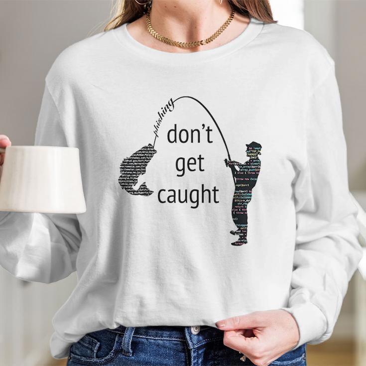 Dont Get Caught Phishing And Hacker Funny Long Sleeve T-Shirt Gifts for Her