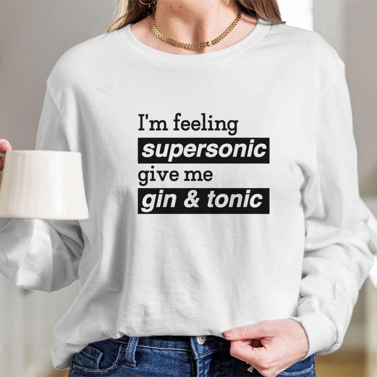 I Am Feeling Super Sonic Give Me Gin And Tonic Long Sleeve T-Shirt Gifts for Her