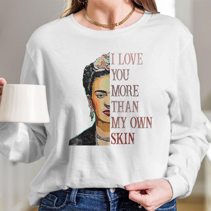 Frida Kahlo I Love You More Than My Own Skin Long Sleeve T-Shirt Gifts for Her