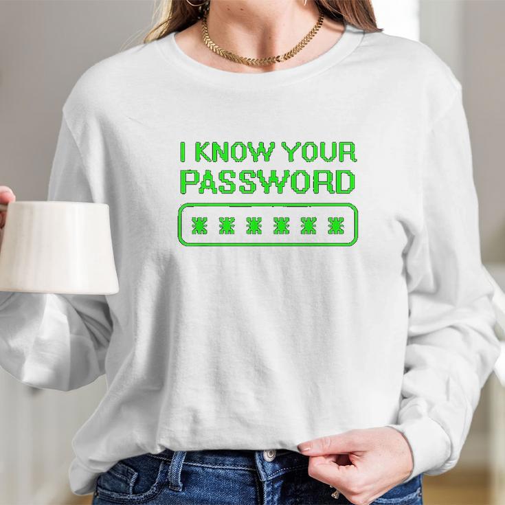 Hacker Gifts Cybersecurity I Know Your Password Sysadmin Long Sleeve T-Shirt Gifts for Her