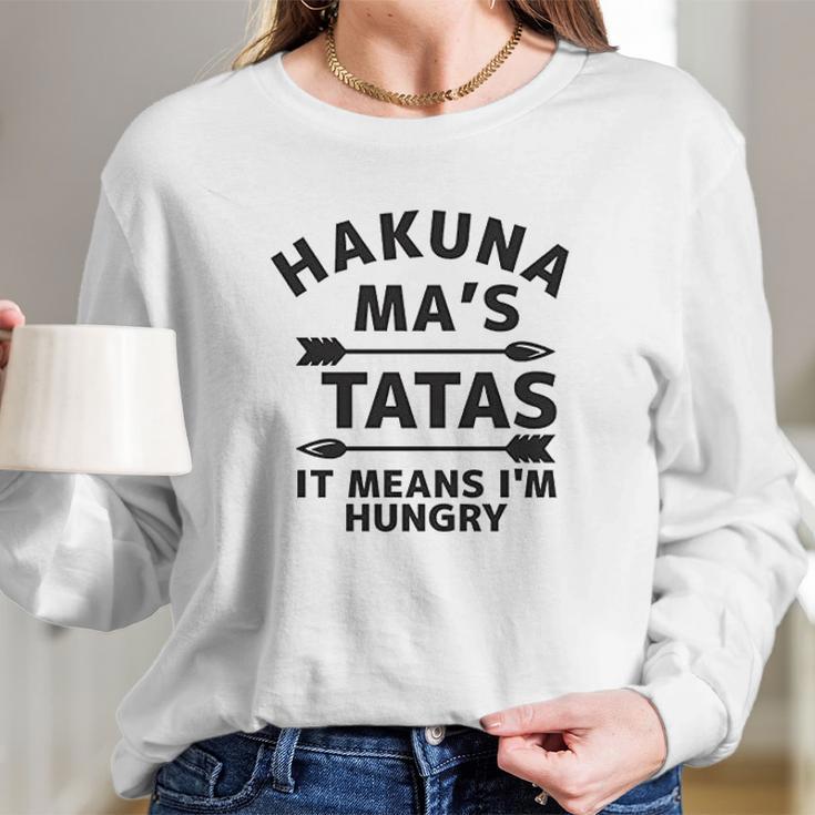 Hakuna Mas Tatas It Means I Am Hungry Long Sleeve T-Shirt Gifts for Her