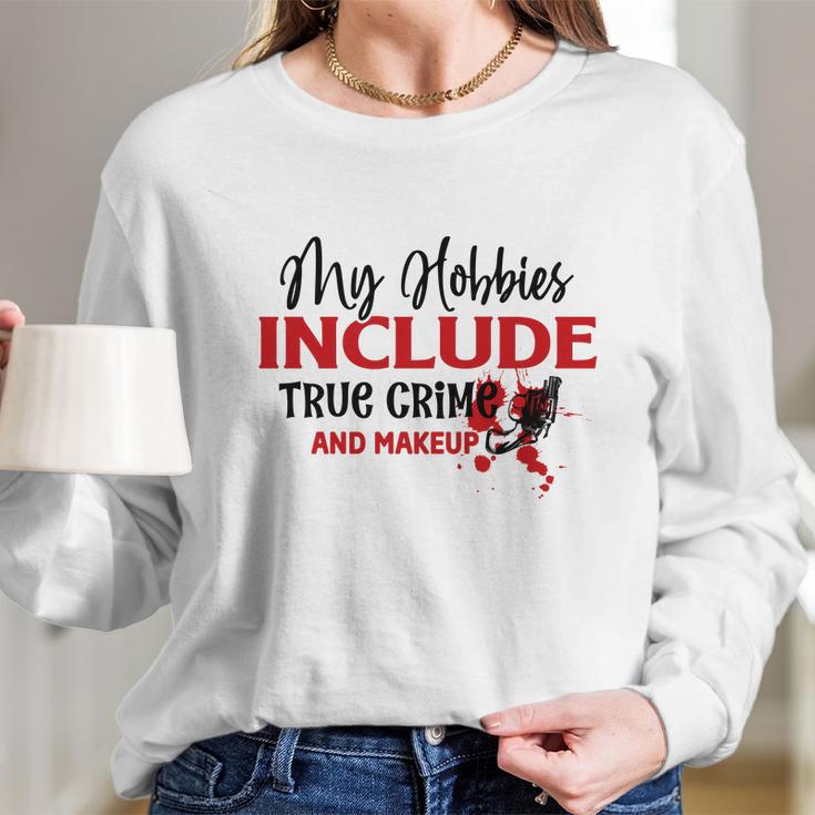 My Hobbies Include True Crime And Makeup Crime Junkie Long Sleeve T-Shirt Gifts for Her