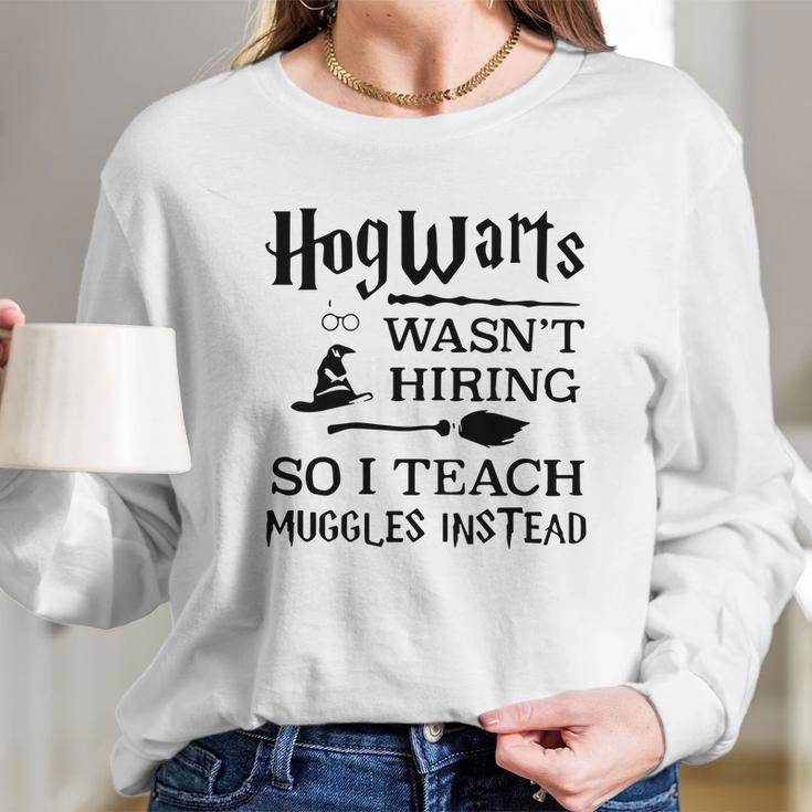 Hogwarts Wasnt Hiring So I Teach Muggles InsteadShirt Long Sleeve T-Shirt Gifts for Her