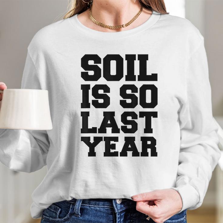 Hydroponics Soil Is So Last Year Funny Gardening Long Sleeve T-Shirt Gifts for Her