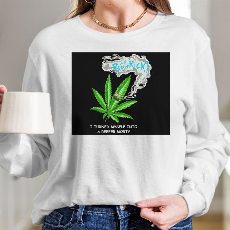 I’M Reefer Rick I Turned Myself Into A Reefer Morty Shirt Long Sleeve T-Shirt Gifts for Her