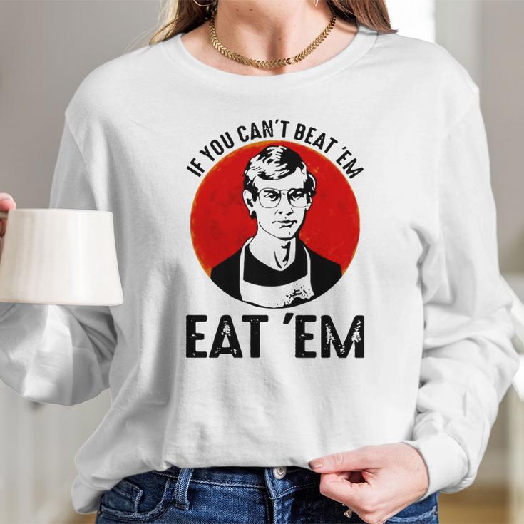 Jeffery Dahmer If You Can’T Beat ’Em Eat ’Em Long Sleeve T-Shirt Gifts for Her