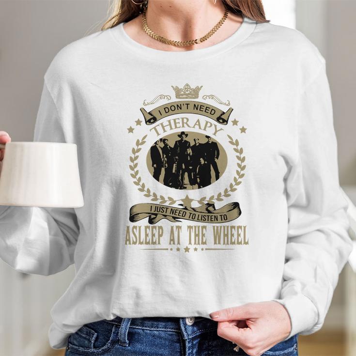 I Just Need To Listen To Asleep At The Wheel Long Sleeve T-Shirt Gifts for Her