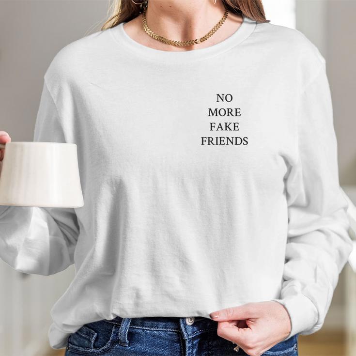 No More Fake Friends Long Sleeve T-Shirt Gifts for Her