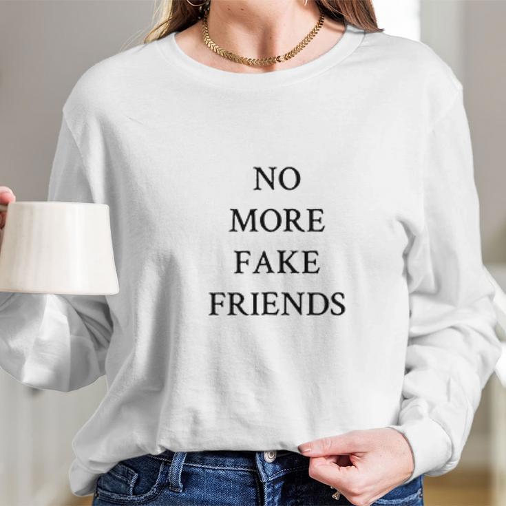 No More Fake Friends Long Sleeve T-Shirt Gifts for Her