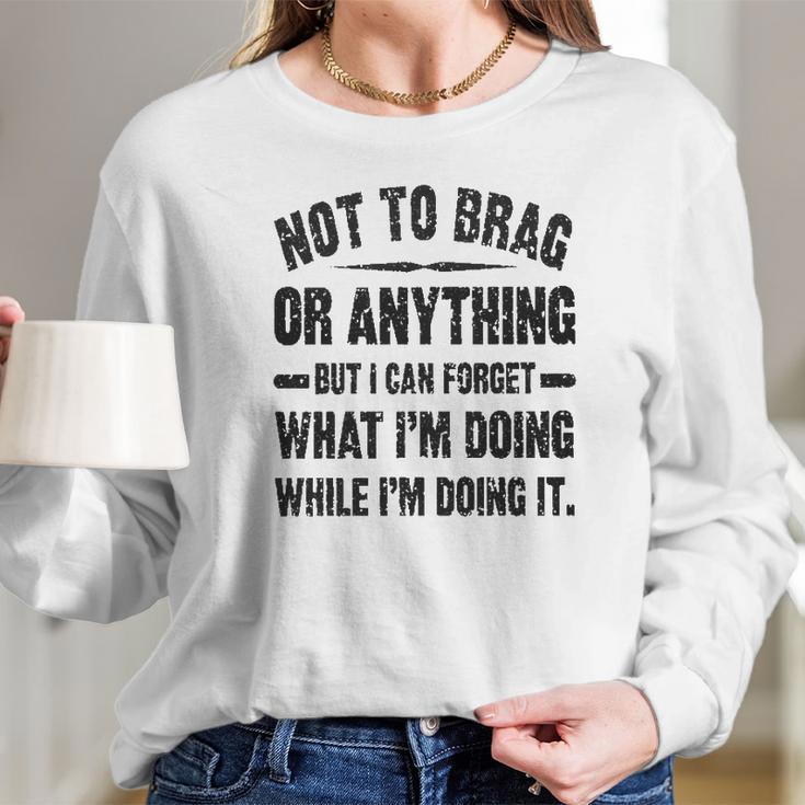 Not To Brag Or Anything Funny Saying Long Sleeve T-Shirt Gifts for Her