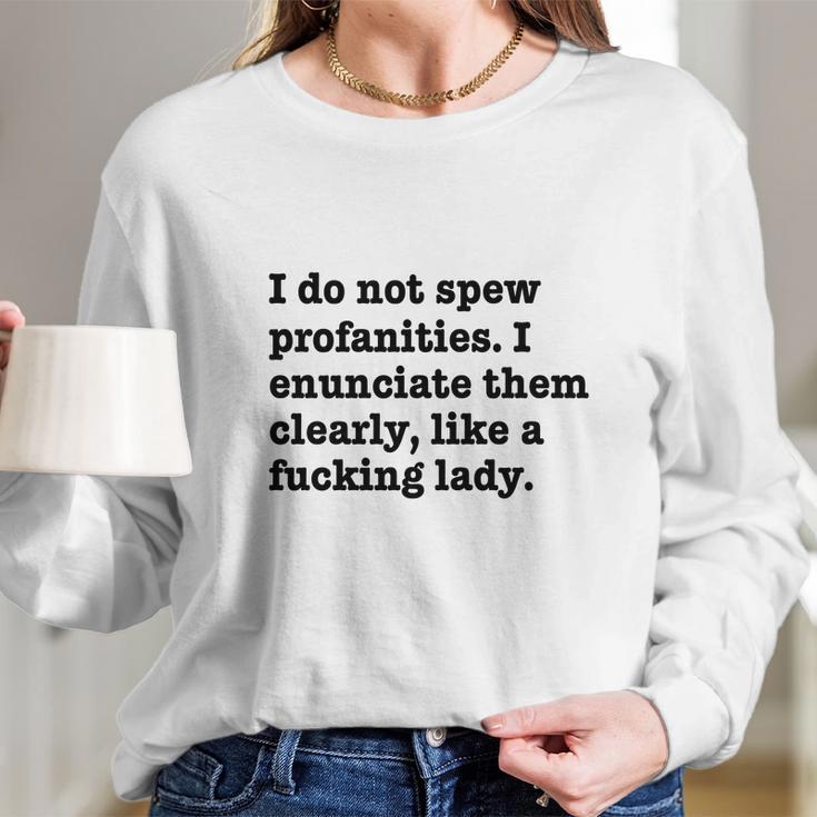 I Do Not Spew Profanities I Enunciate Them Clearly Like A F Lady Long Sleeve T-Shirt Gifts for Her