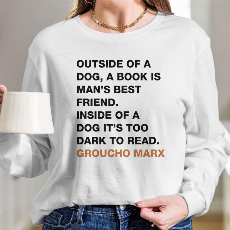 Outside Of A Dog A Book Is Man S Best Friend Inside Of A Dog It S Too Dark To Read Groucho Marx Q Long Sleeve T-Shirt Gifts for Her