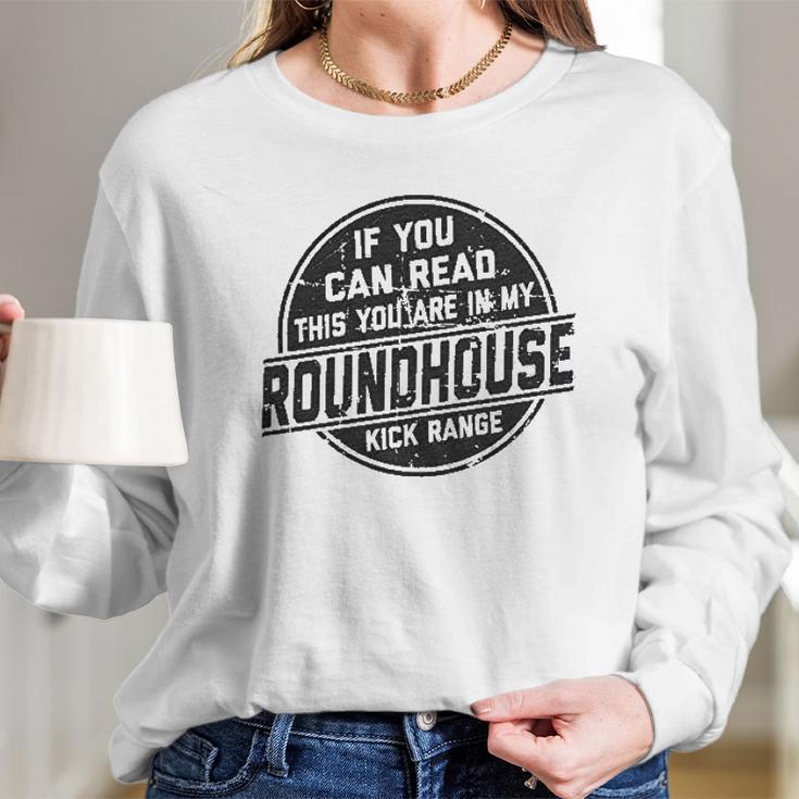 If You Can Read This You Are In My Roundhouse Kick Range Long Sleeve T-Shirt Gifts for Her