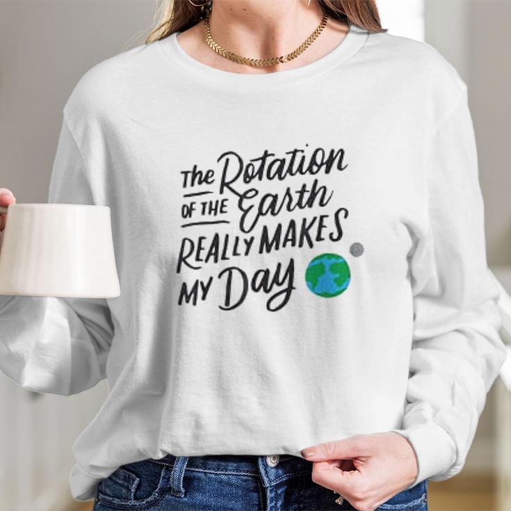 Rotation Of The Earth Makes My Day Funny Science Long Sleeve T-Shirt Gifts for Her