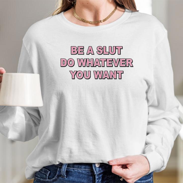 Be A Slut Do Whatever You Want Long Sleeve T-Shirt Gifts for Her