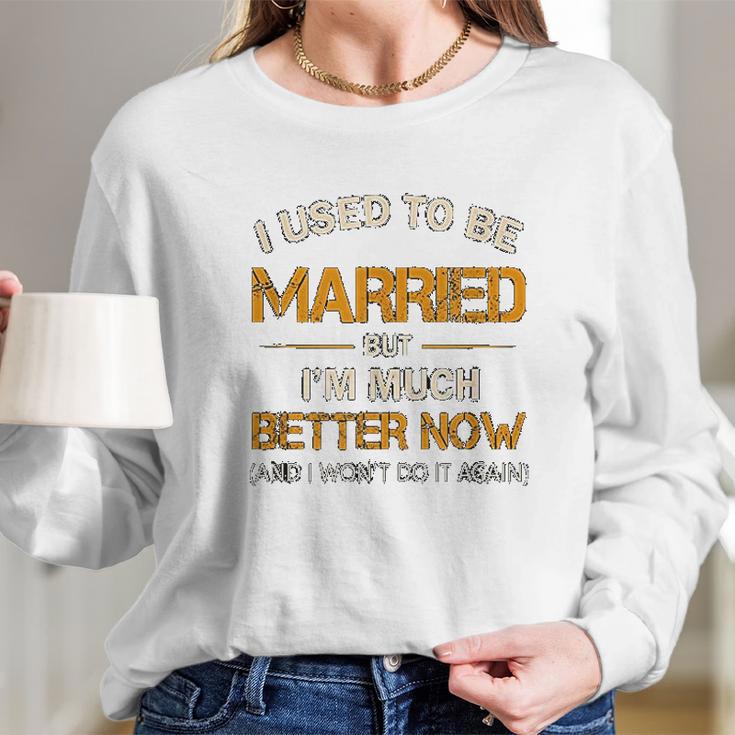 I Used To Be Married But Im Better Now Gift Funny Divorce Long Sleeve T-Shirt Gifts for Her