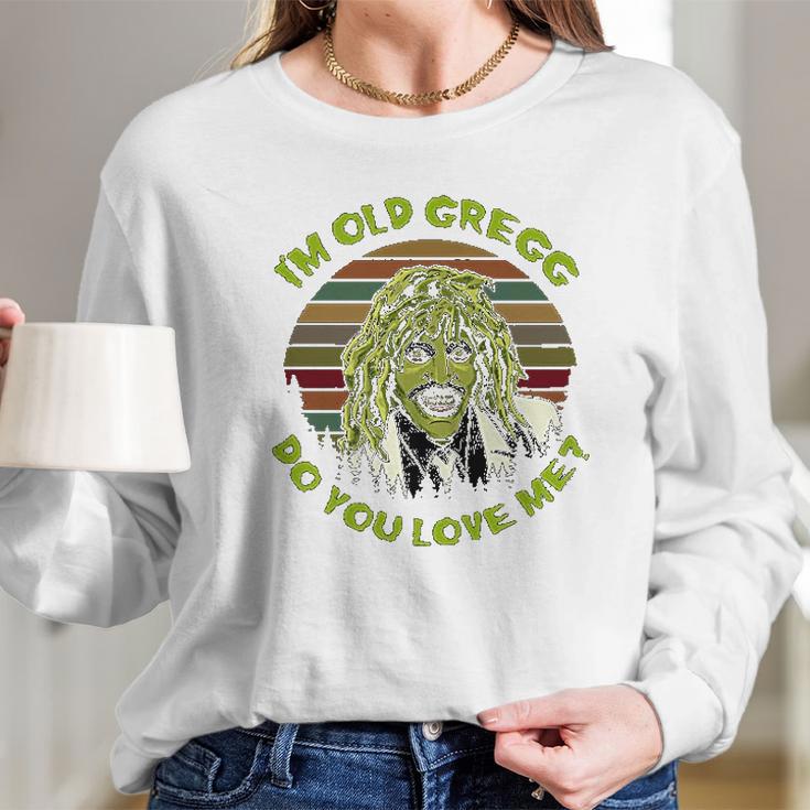 Vintage I Am Old Gregg Do You Love Me Long Sleeve T-Shirt Gifts for Her