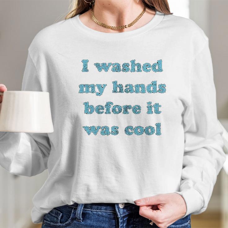 I Washed My Hands Before It Was Cool Funny Social Distancing Long Sleeve T-Shirt Gifts for Her