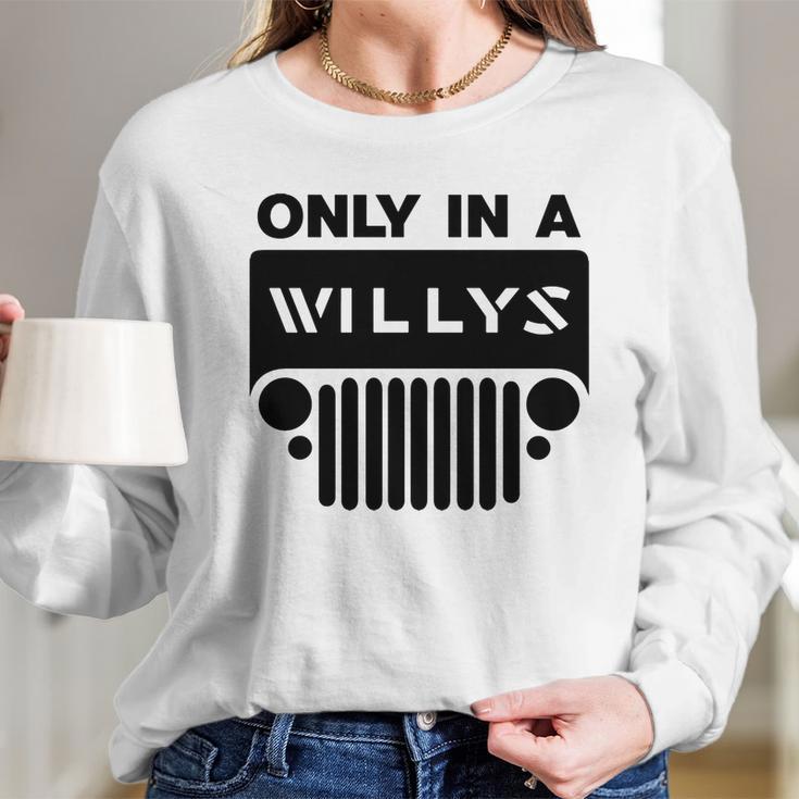 Only In A Willys Trucks Long Sleeve T-Shirt Gifts for Her