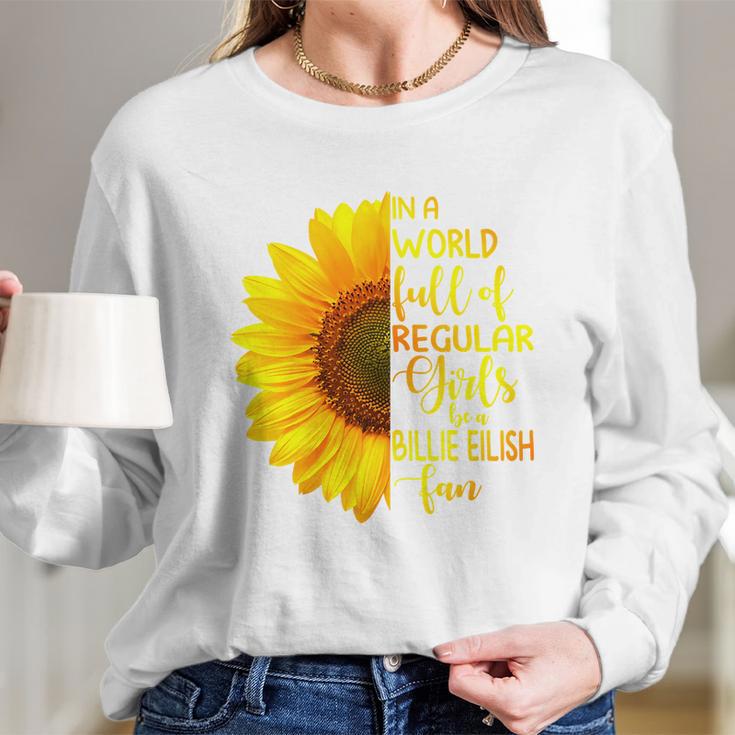 In A World Full Of Regular Girls Be A Billie Eilish Fan Long Sleeve T-Shirt Gifts for Her