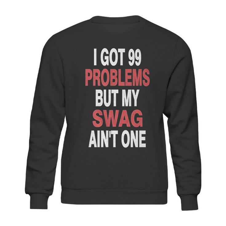 I Got 99 Problems But My Swag Aint One Sweatshirt