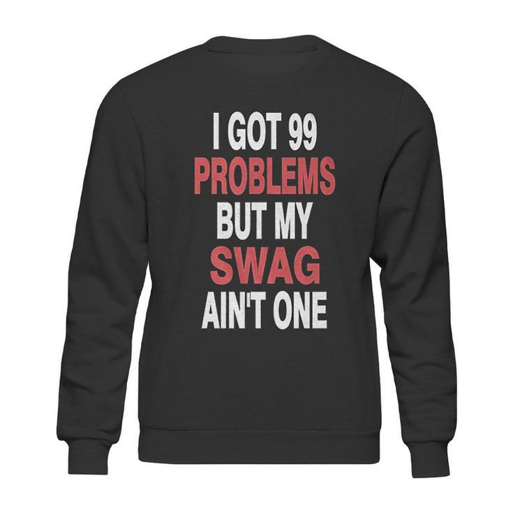 Got 99 Problems But My Swag Aint One Sweatshirt