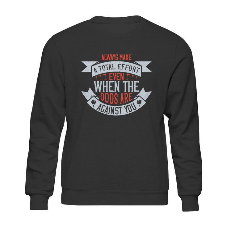 Always Make A Total Effort Even When The Odds Are Against You Sweatshirt