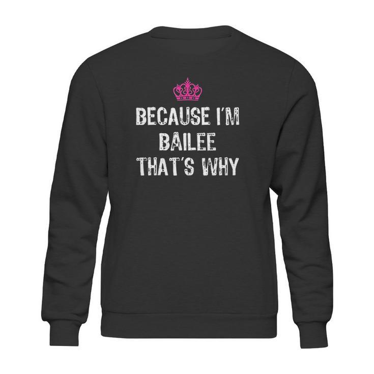 Because I Am Bailee That Is Why Sweatshirt