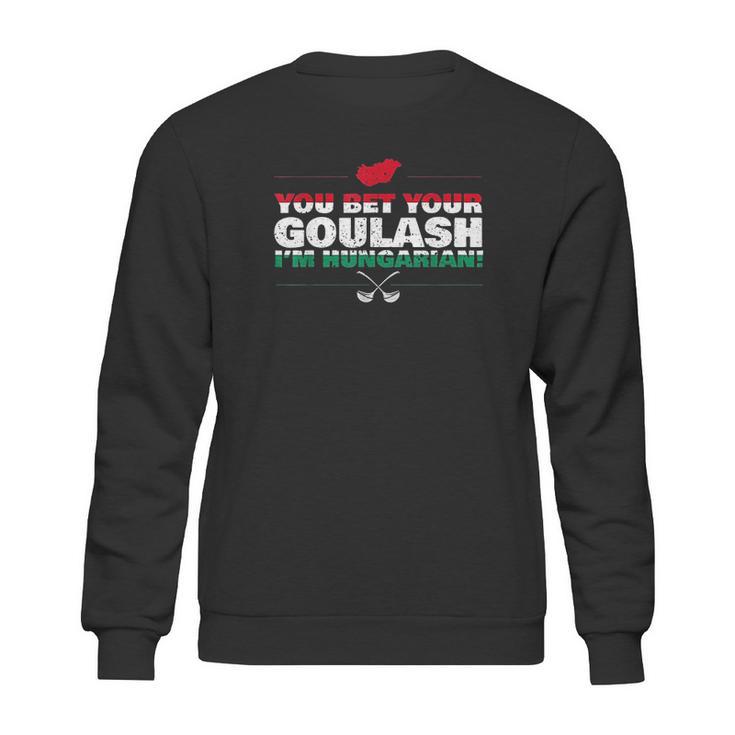 You Bet Your Goulash Im Hungarian Sweatshirt