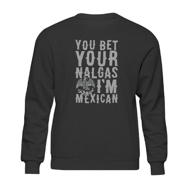 You Bet Your Nalgas Im Mexican T-Shirt Sports Tshirt Sweatshirt