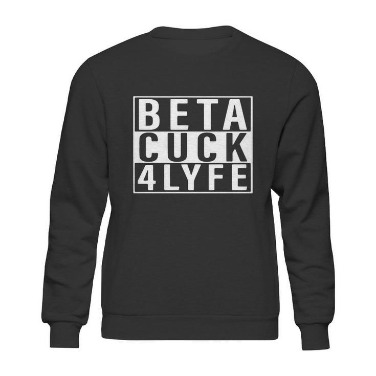 Beta Cuck 4 Lyfe Shirt Sweatshirt