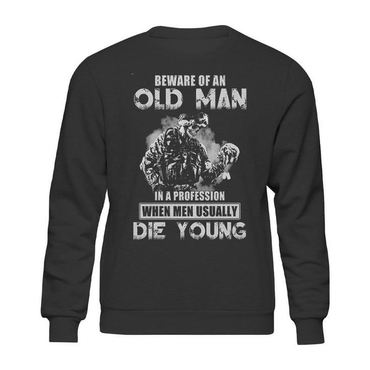 Beware Of An Old Man In A Profession When Men Usually Die Young 2022 Trend Sweatshirt