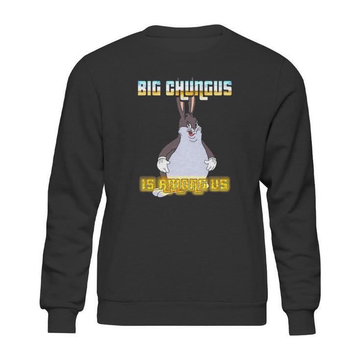 Big Chungus Is Among Us Sweatshirt