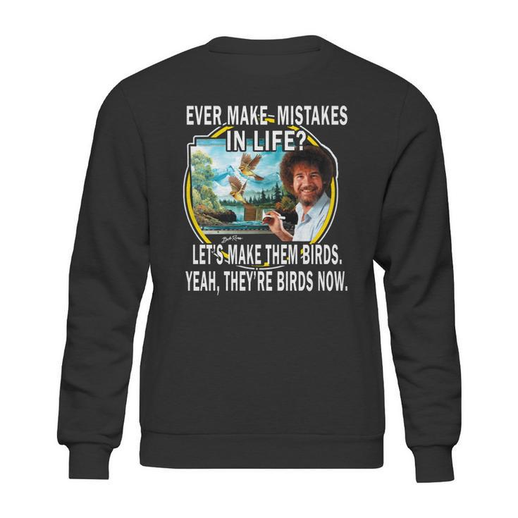 Bob Ross Ever Make Mistakes In Life Lets Make Them Birds Yeah They Birds Now Shirt Hoodie Sweatshirt