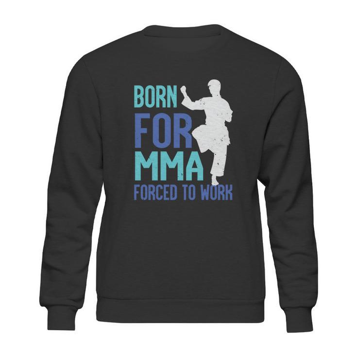 Born For Mma Forced To Work Sweatshirt