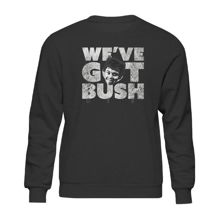 We Have Got Bush Sweatshirt