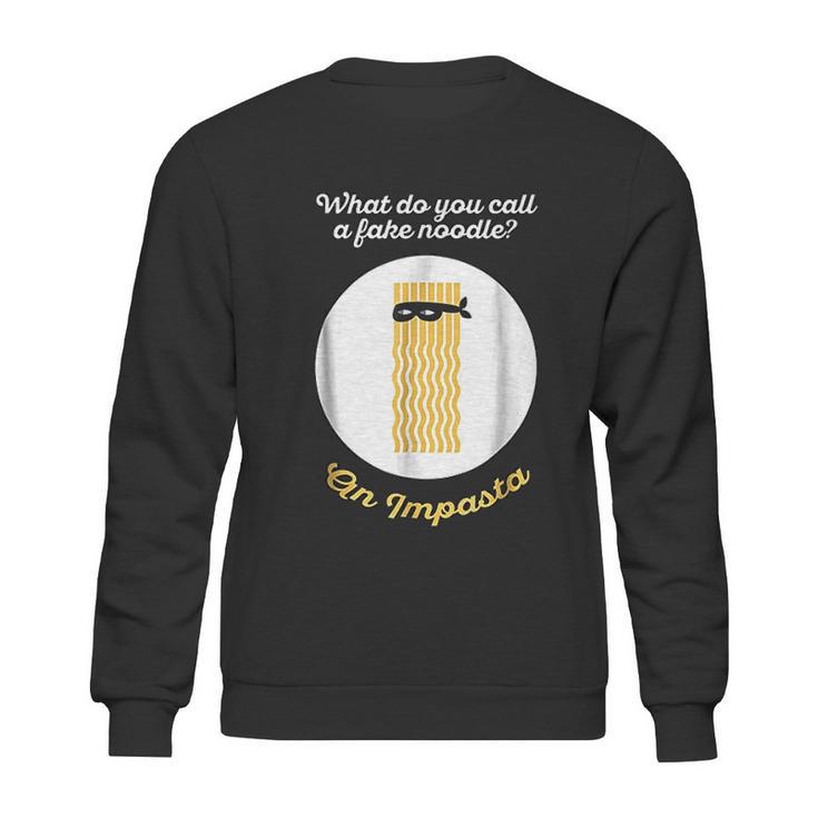 What Do You Call A Fake Noodle An Impasta Pasta Sweatshirt