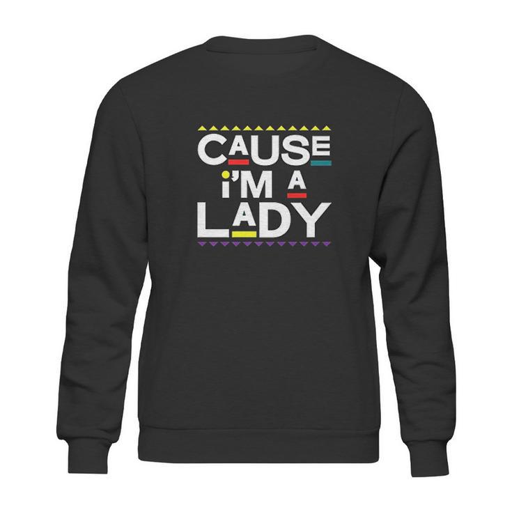 Cause I Am A Lady   90S Tv Show Sweatshirt