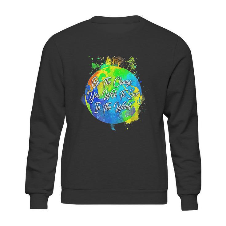 Be The Change You Wish To See In The World Sweatshirt