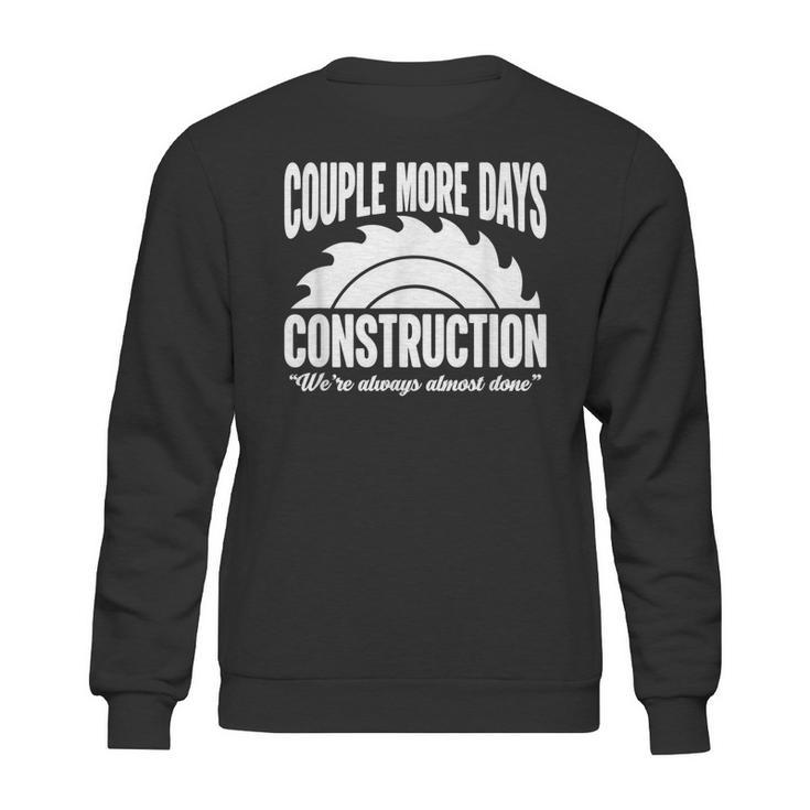 Couple More Days Construction We’Re Always Almost Done  1 Sweatshirt