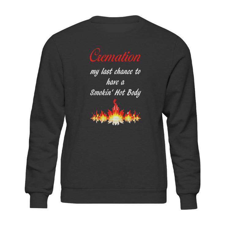 Cremation My Last Chance To Have A Smokin Hot Body - The T Sweatshirt