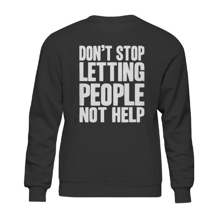 DonStop Letting People Not Help Sweatshirt