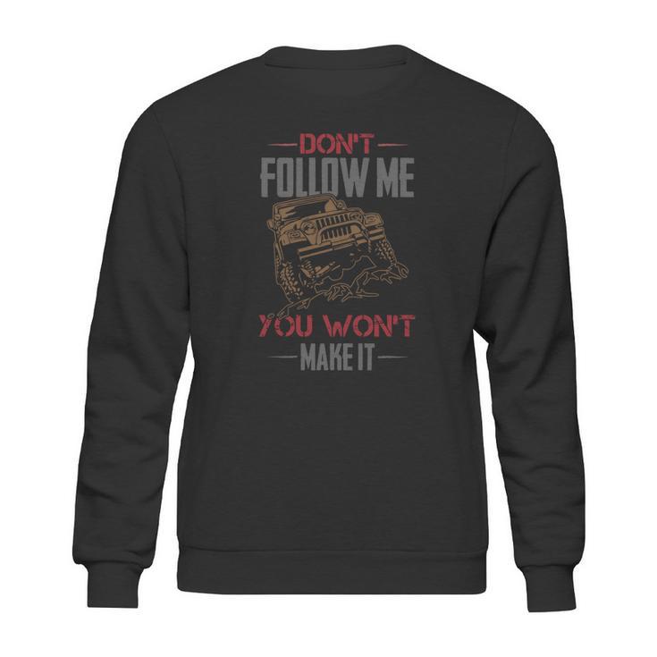 Dont Follow Me You Wont Make It Jeep T-Shirt Sweatshirt