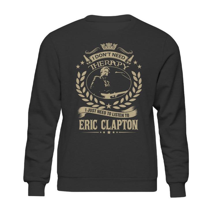 I Dont Need Therapy I Just Need To Listen To Eric Clapton Tshirt Sweatshirt