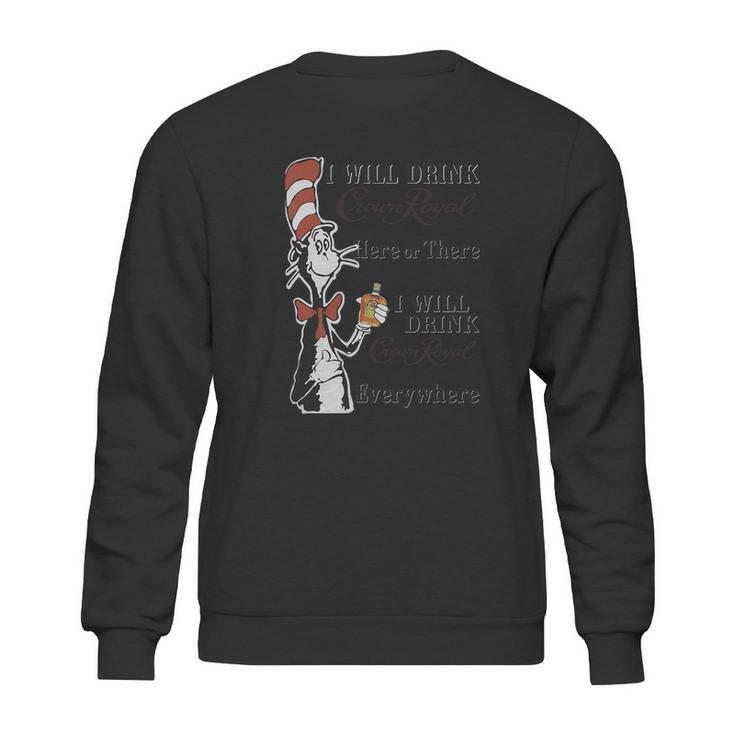 Dr Seuss I Will Drink Crown Royal Here Or There Sweatshirt