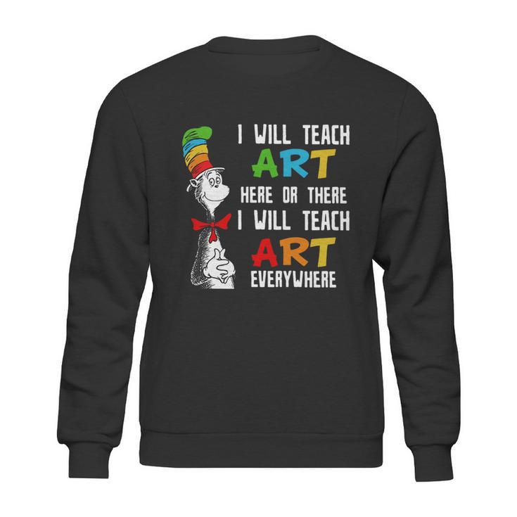 Dr Seuss I Will Teach Art Here Or There I Will Teach Art Everywhere Sweatshirt