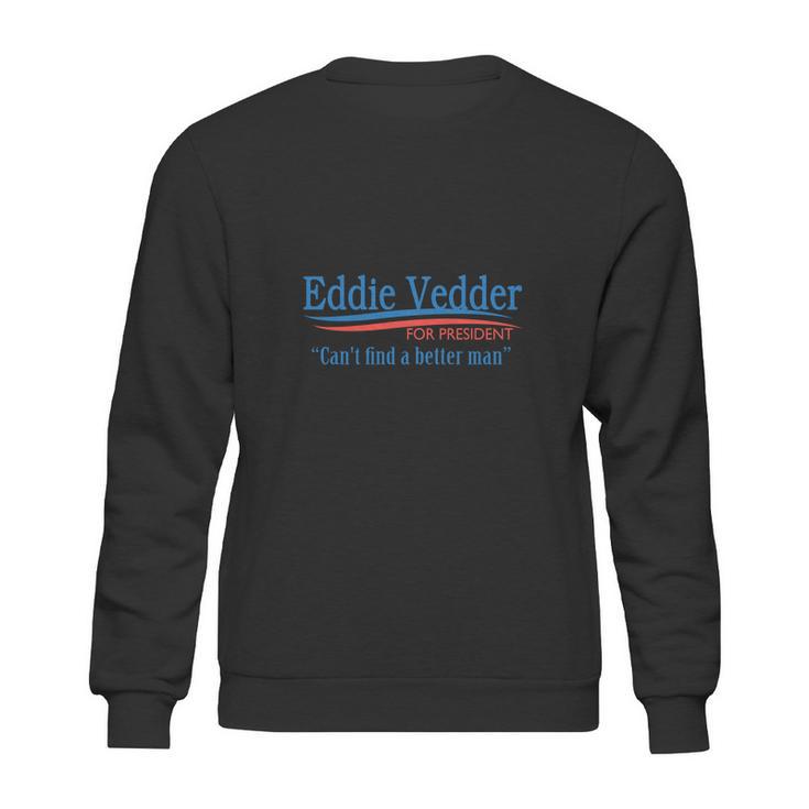 Eddie Vedder For President Cant Find A Better Man T Shirt Long Sleeve Hoodie Sweatshirt Sweatshirt