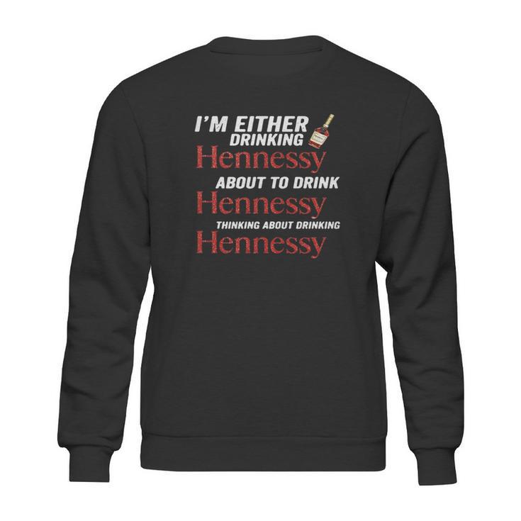 Im Either Drinking Hennessy About To Drink Hennessy Shirt Sweatshirt