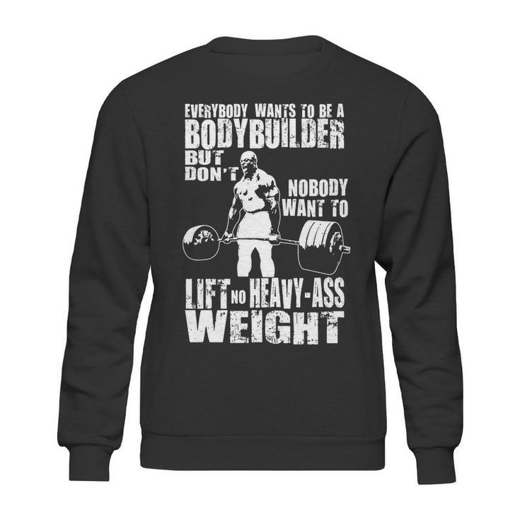 Everybody Wants To Be A Bodybuilder Ronnie Coleman Deadlift Sweatshirt